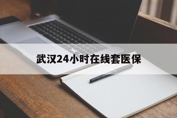 大同最新武汉24小时在线套医保方法分析(最方便真实的大同武汉医保服务方法)