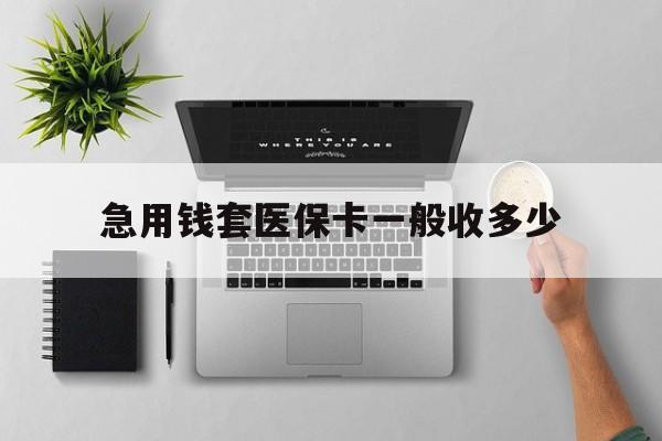 大同最新急用钱套医保卡一般收多少方法分析(最方便真实的大同套医保卡一般几个点方法)