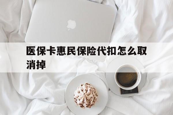 大同最新医保卡惠民保险代扣怎么取消掉方法分析(最方便真实的大同惠民保怎么取消自动缴费方法)