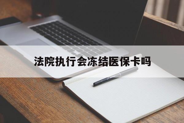 大同最新法院执行会冻结医保卡吗方法分析(最方便真实的大同法院会冻结医保账户吗方法)