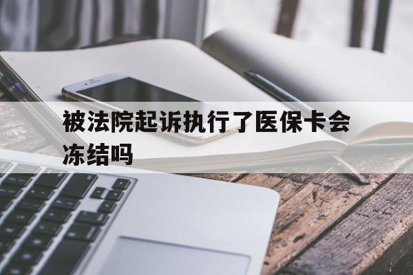 大同最新被法院起诉执行了医保卡会冻结吗方法分析(最方便真实的大同被执行人的医保卡法院能冻结吗方法)